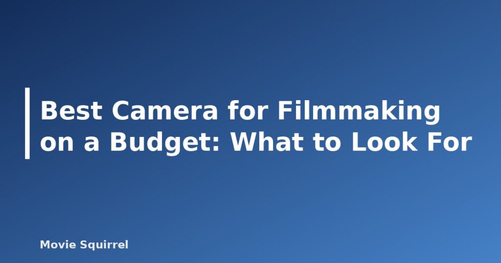 Best Camera for Filmmaking on a Budget: What to Look For - featured image