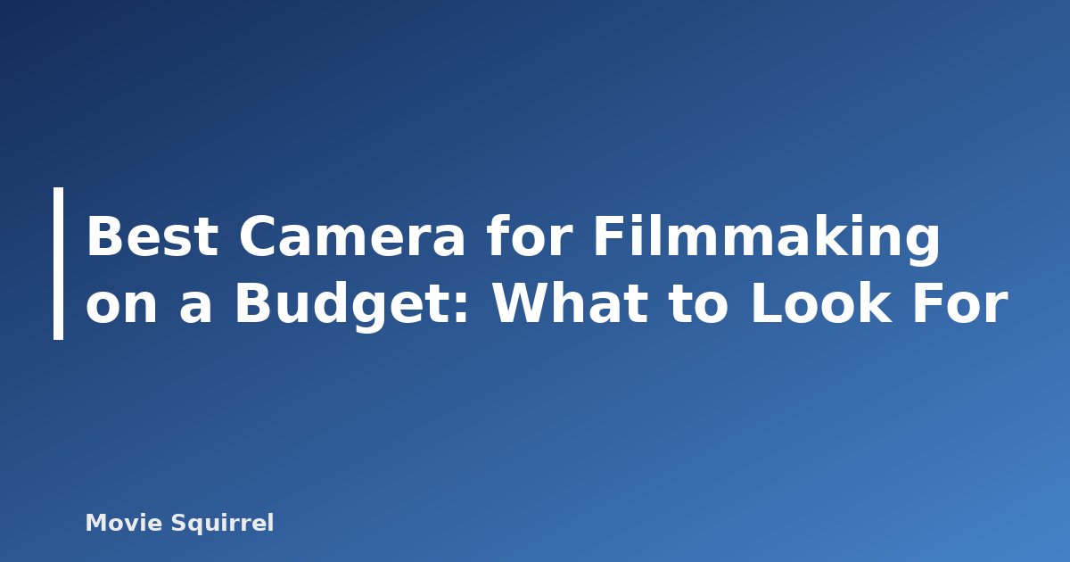 Best Camera for Filmmaking on a Budget: What to Look For - featured image