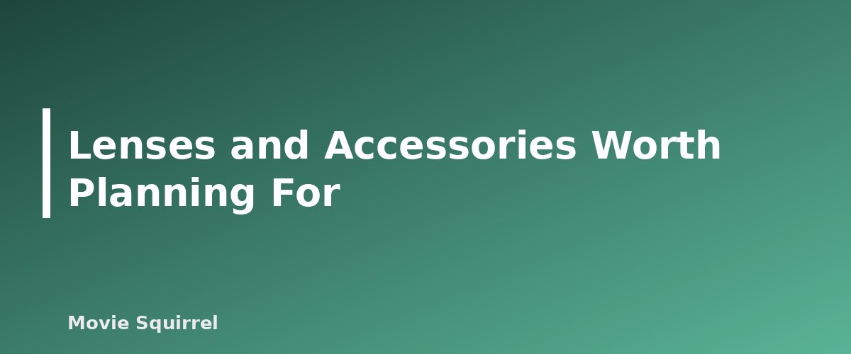 Lenses and Accessories Worth Planning For - illustration for Best Camera for Filmmaking on a Budget: What to Look For