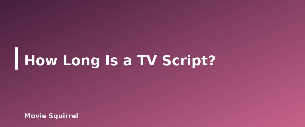 How Long Is a TV Script? - illustration for How Long Is a Screenplay? Page Counts for Features, Shorts and TV