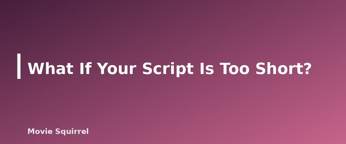 What If Your Script Is Too Short? - illustration for How Long Is a Screenplay? Page Counts for Features, Shorts and TV