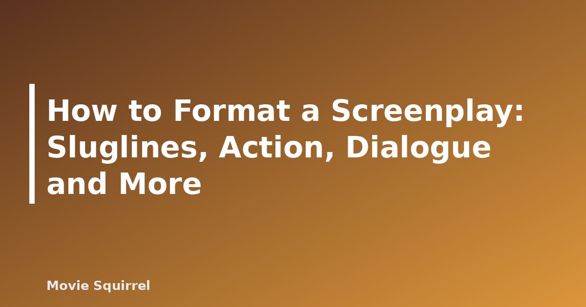 How to Format a Screenplay: Sluglines, Action, Dialogue and More - featured image