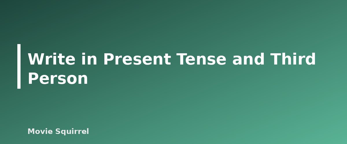 Write in Present Tense and Third Person - illustration for How to Write a Film Treatment and Synopsis