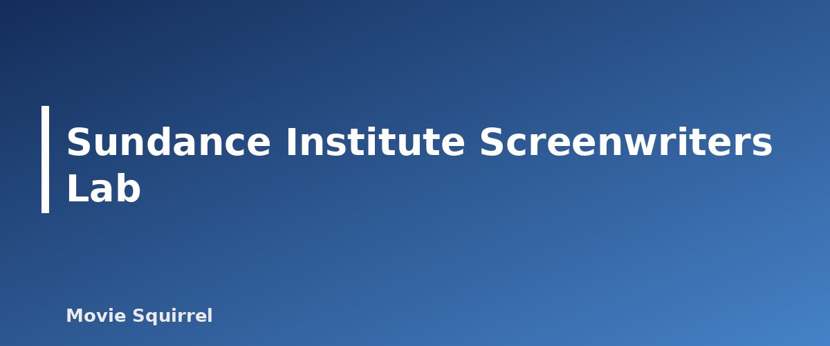 Sundance Institute Screenwriters Lab - illustration for Screenwriting Contests and Fellowships Worth Entering